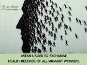 ASEAN URGED TO EXCHANGE HEALTH RECORDS OF ALL MIGRANT WORKERS