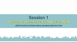 หัวข้อที่1 ภูมิทัศน์การค้าระหว่างประเทศและสุขภาพของภูมิภาคอาเซียน (landscape of International Trade and Health In ASEAN) 2/2